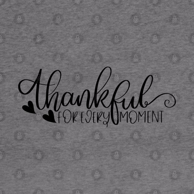 Thankful For Every Moment. Beautiful Typography Thankfulness Design. by That Cheeky Tee